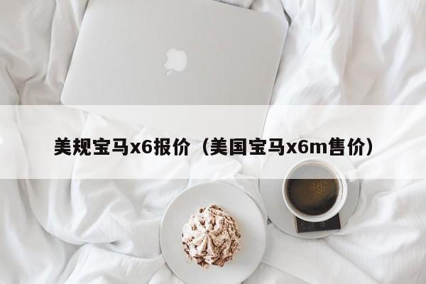 美规宝马x6报价（美国宝马x6m售价）