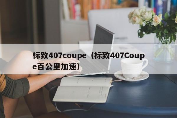 标致407coupe（标致407Coupe百公里加速）