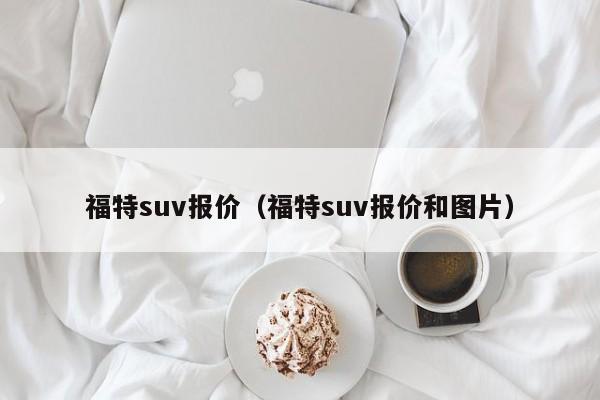 福特suv报价（福特suv报价和图片）