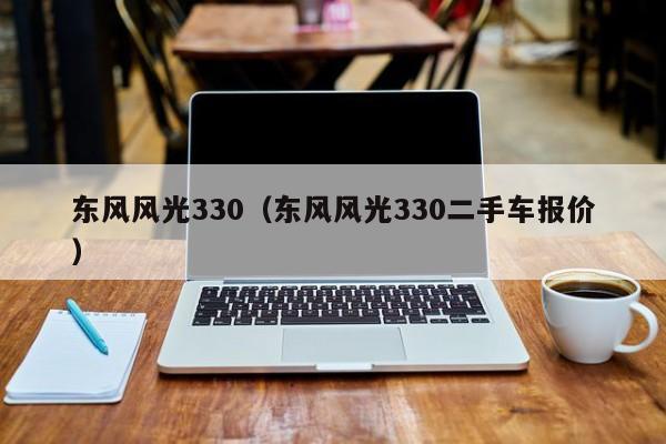 东风风光330（东风风光330二手车报价）