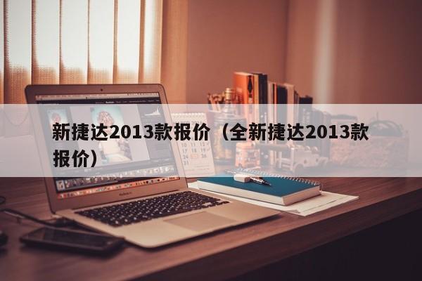 新捷达2013款报价（全新捷达2013款报价）