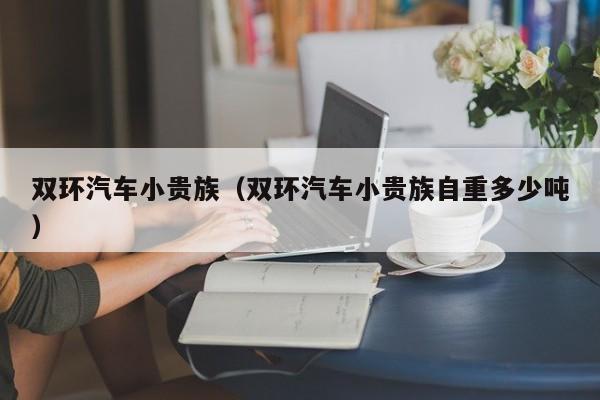 双环汽车小贵族（双环汽车小贵族自重多少吨）