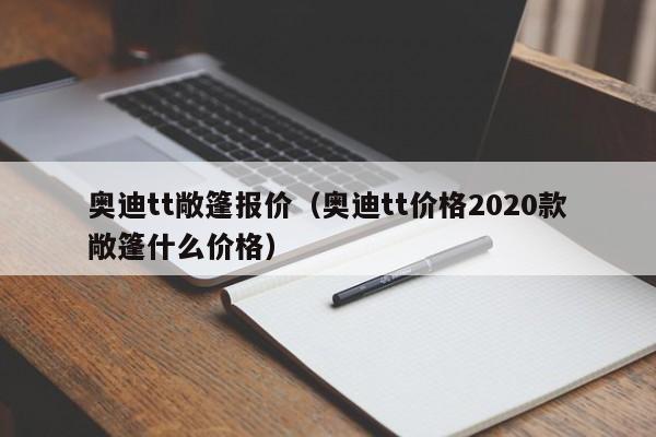 奥迪tt敞篷报价（奥迪tt价格2020款敞篷什么价格）