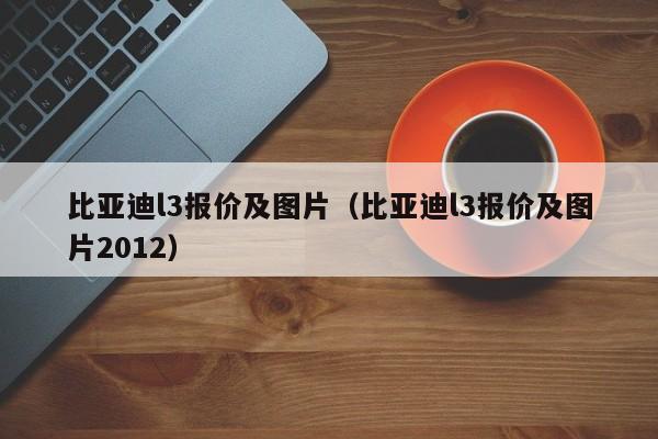 比亚迪l3报价及图片（比亚迪l3报价及图片2012）