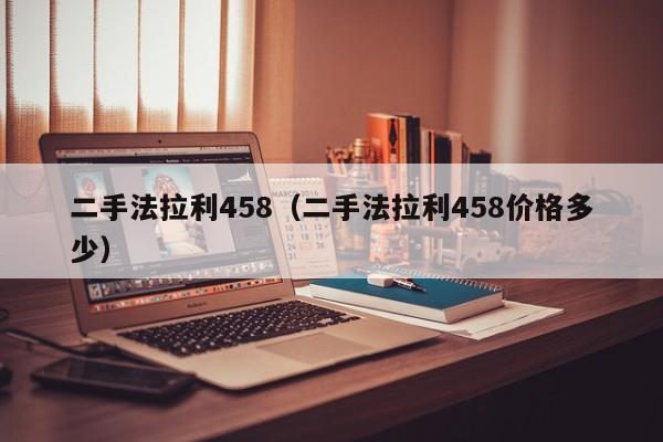 二手法拉利458（二手法拉利458价格多少）