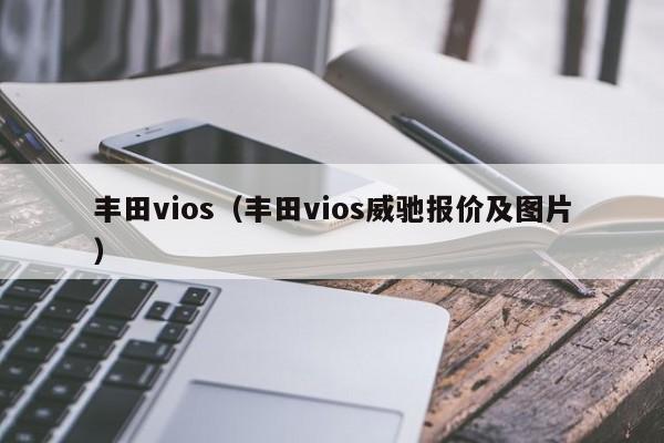 丰田vios（丰田vios威驰报价及图片）