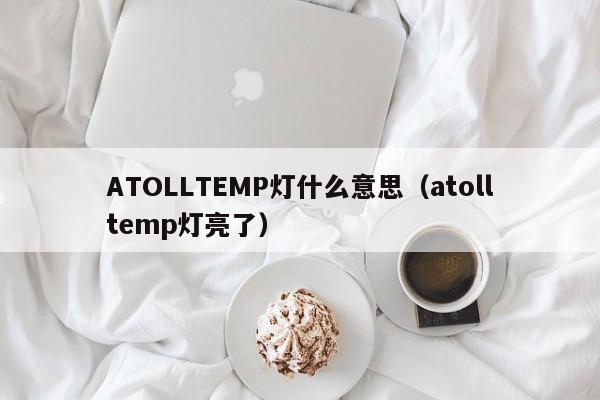 ATOLLTEMP灯什么意思（atolltemp灯亮了）