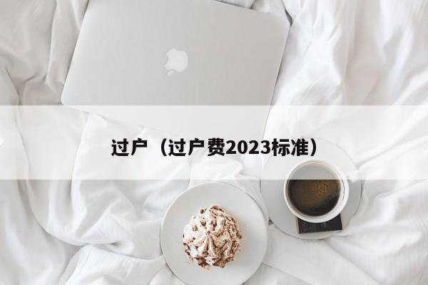 过户（过户费2023标准）