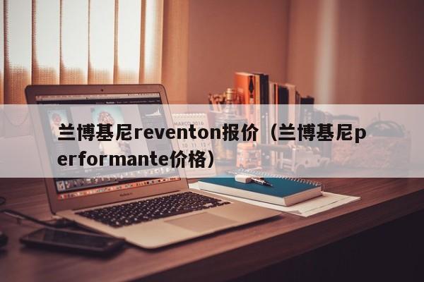 兰博基尼reventon报价（兰博基尼performante价格）