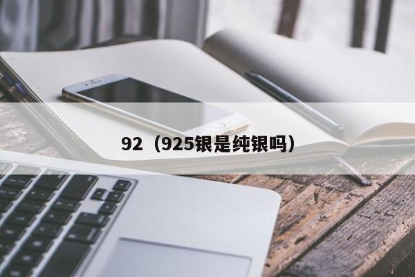 92（925银是纯银吗）