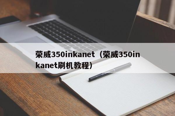 荣威350inkanet（荣威350inkanet刷机教程）