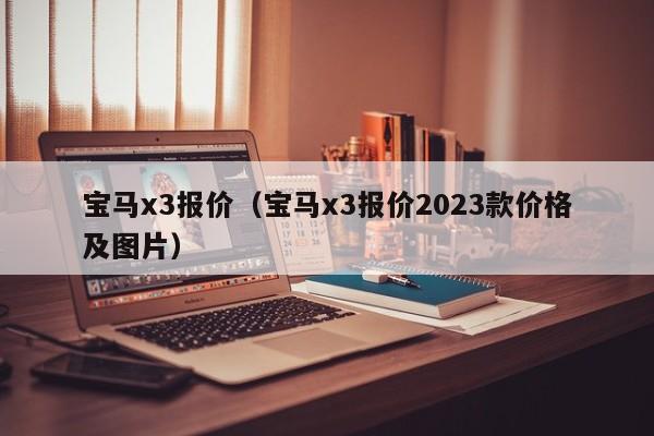 宝马x3报价（宝马x3报价2023款价格及图片）