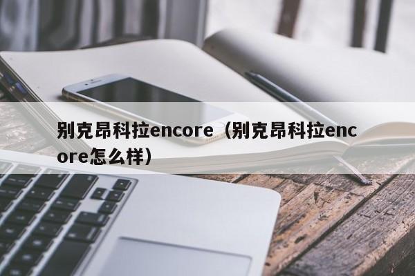 别克昂科拉encore（别克昂科拉encore怎么样）