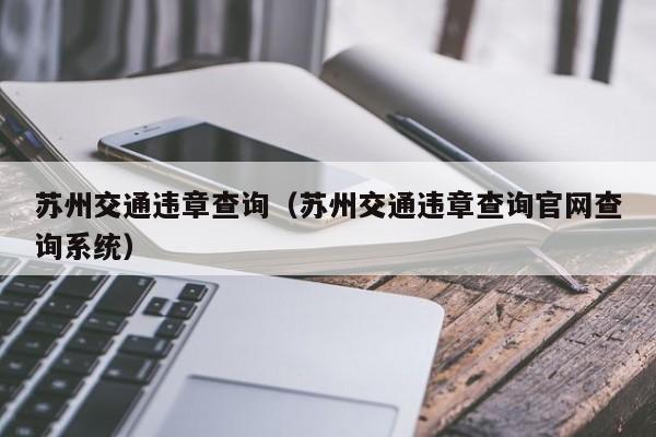 苏州交通违章查询（苏州交通违章查询官网查询系统）