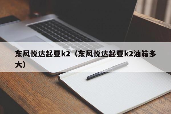 东风悦达起亚k2（东风悦达起亚k2油箱多大）