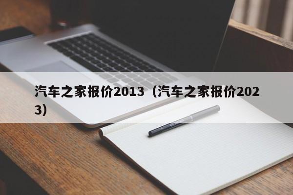 汽车之家报价2013（汽车之家报价2023）