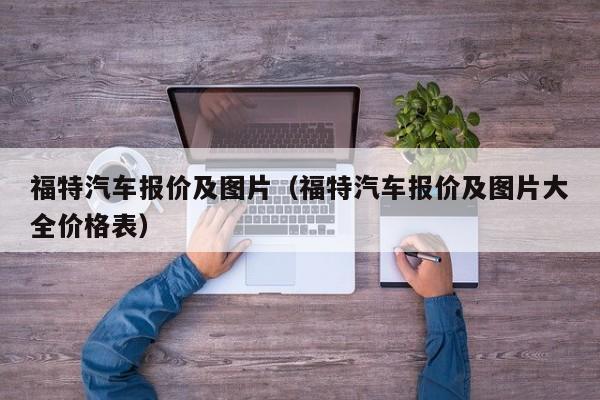 福特汽车报价及图片（福特汽车报价及图片大全价格表）