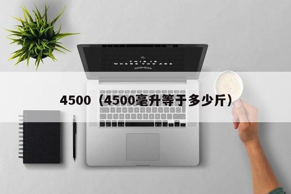 4500（4500毫升等于多少斤）