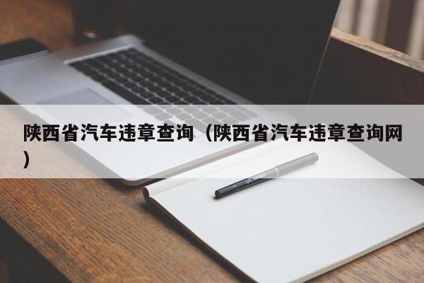 陕西省汽车违章查询（陕西省汽车违章查询网）