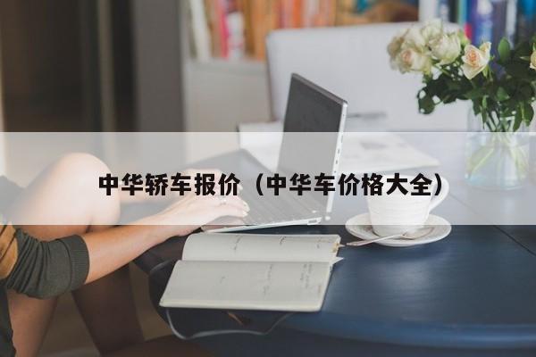 中华轿车报价（中华车价格大全）