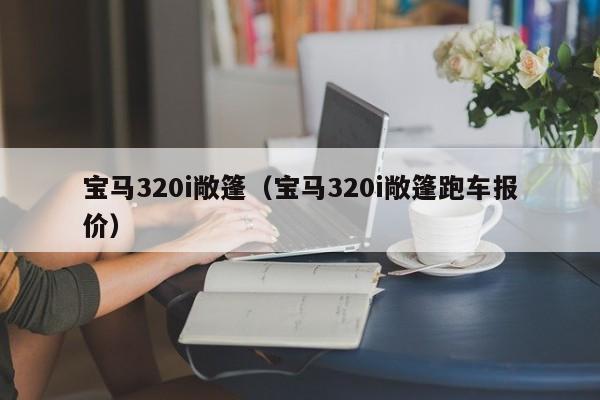 宝马320i敞篷（宝马320i敞篷跑车报价）