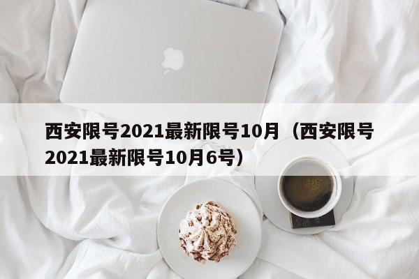 西安限号2021最新限号10月（西安限号2021最新限号10月6号）