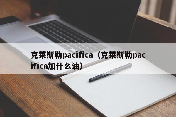 克莱斯勒pacifica（克莱斯勒pacifica加什么油）