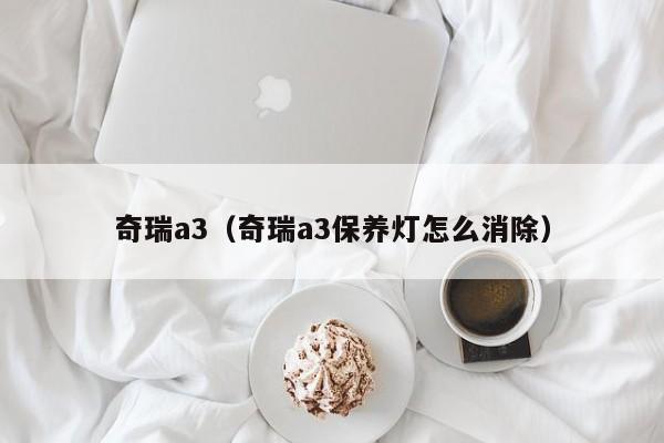 奇瑞a3（奇瑞a3保养灯怎么消除）