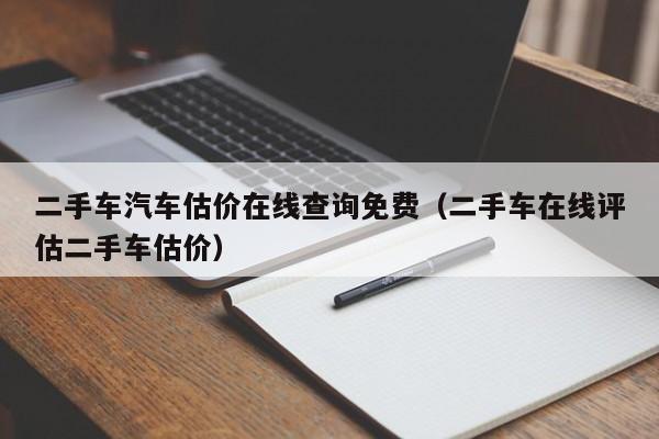 二手车汽车估价在线查询免费（二手车在线评估二手车估价）