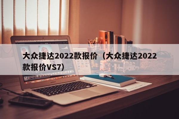 大众捷达2022款报价（大众捷达2022款报价VS7）