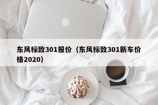 东风标致301报价（东风标致301新车价格2020）