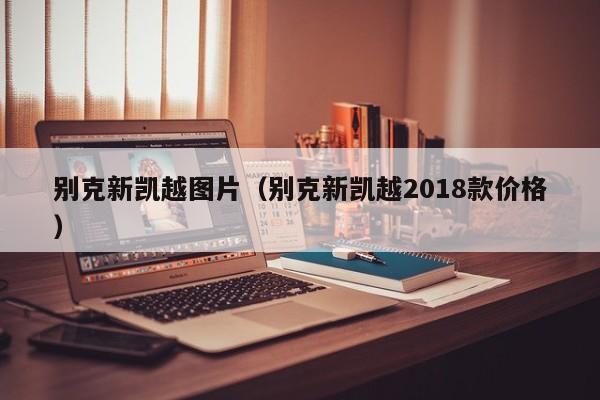 别克新凯越图片（别克新凯越2018款价格）