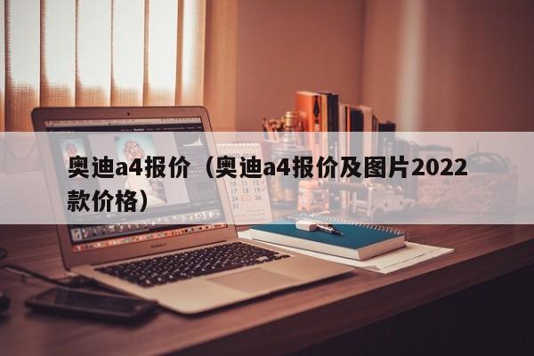 奥迪a4报价（奥迪a4报价及图片2022款价格）