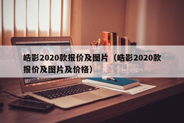 皓影2020款报价及图片（皓影2020款报价及图片及价格）