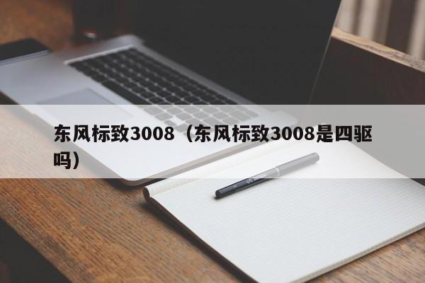 东风标致3008（东风标致3008是四驱吗）