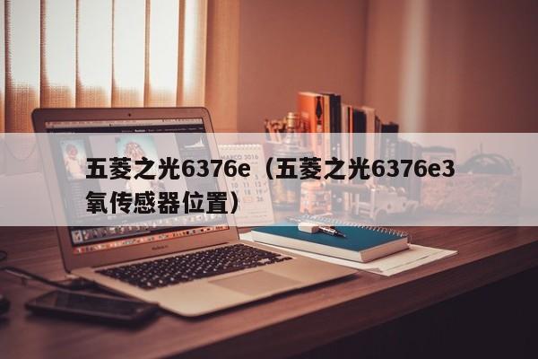 五菱之光6376e（五菱之光6376e3氧传感器位置）