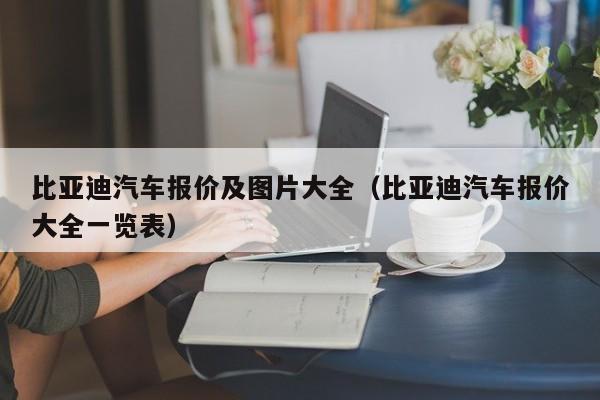 比亚迪汽车报价及图片大全（比亚迪汽车报价大全一览表）