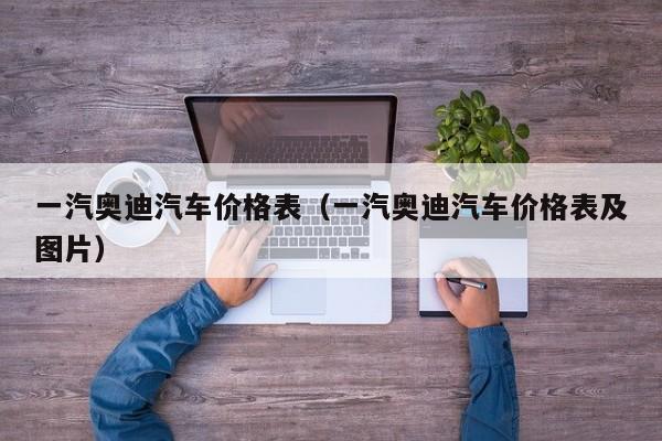 一汽奥迪汽车价格表（一汽奥迪汽车价格表及图片）