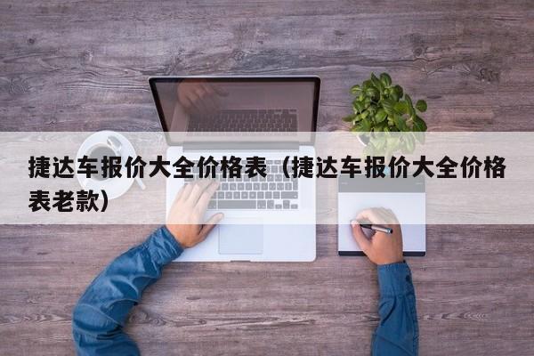 捷达车报价大全价格表（捷达车报价大全价格表老款）