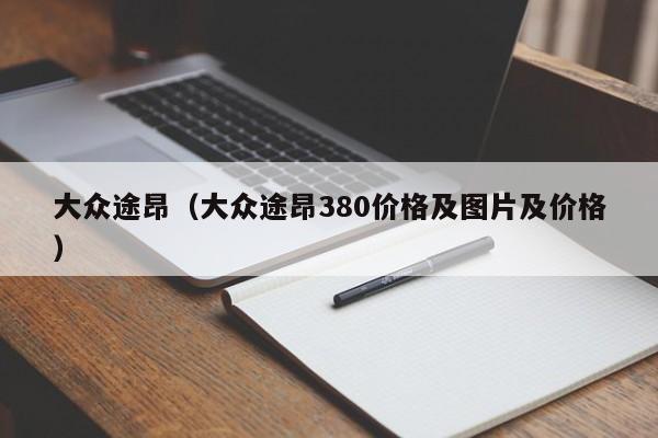 大众途昂（大众途昂380价格及图片及价格）