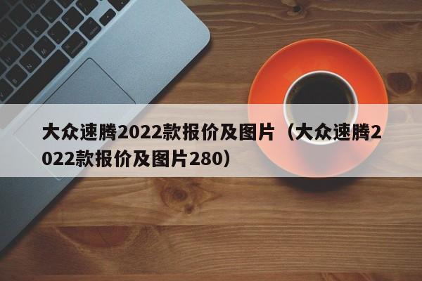 大众速腾2022款报价及图片（大众速腾2022款报价及图片280）