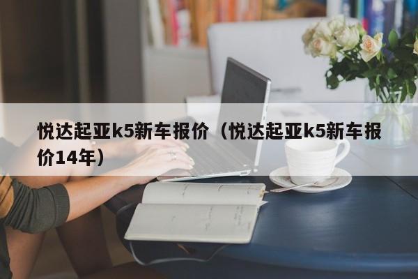 悦达起亚k5新车报价（悦达起亚k5新车报价14年）