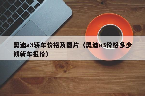 奥迪a3轿车价格及图片（奥迪a3价格多少钱新车报价）