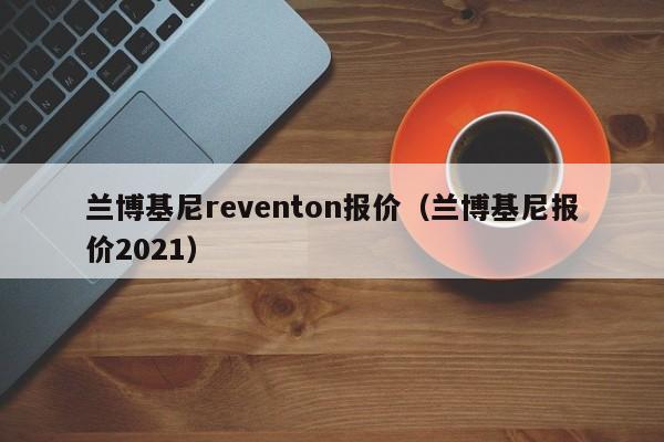 兰博基尼reventon报价（兰博基尼报价2021）