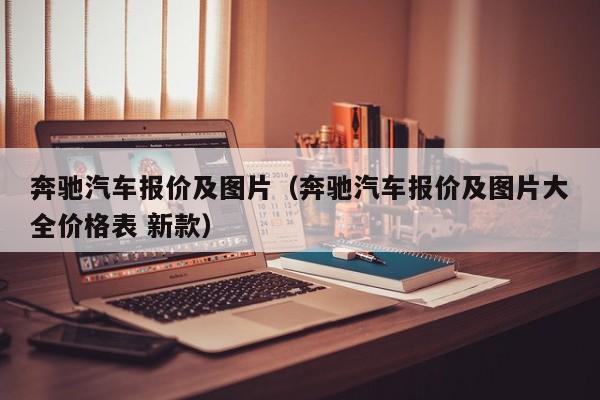 奔驰汽车报价及图片（奔驰汽车报价及图片大全价格表 新款）